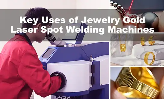 Key Uses of Jewelry Gold Laser Spot Welding Machines